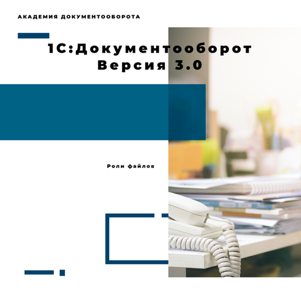 1С:Документооборот 3.0 - Роли файлов. База знаний по 1С:Документообороту