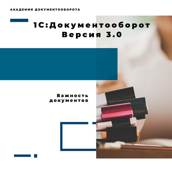 1С:Документооборот 3.0 - Важность документов. Блог по 1С:Документообороту